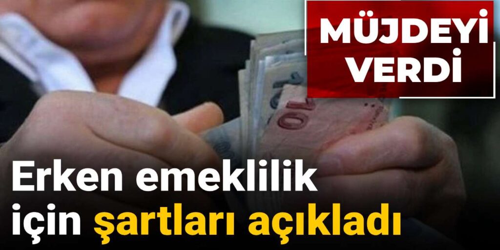 Erken emeklilik için şartları açıkladı: Müjdeyi verdi